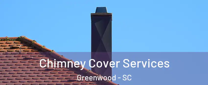  Chimney Cover Services Greenwood - SC