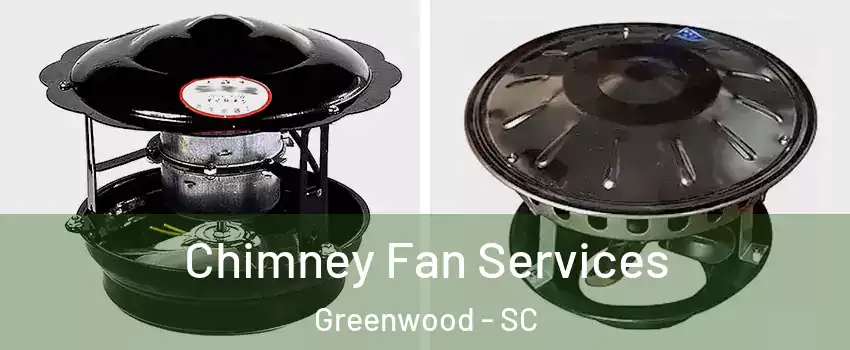  Chimney Fan Services Greenwood - SC