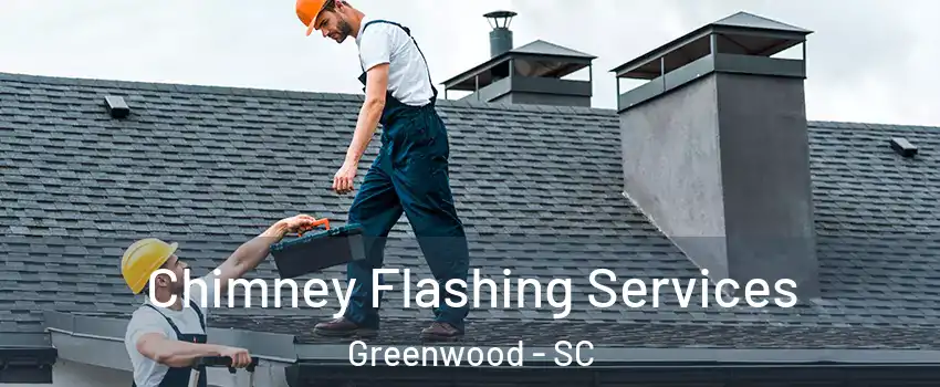 Chimney Flashing Services Greenwood - SC