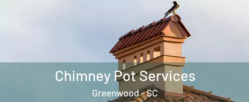  Chimney Pot Services Greenwood - SC