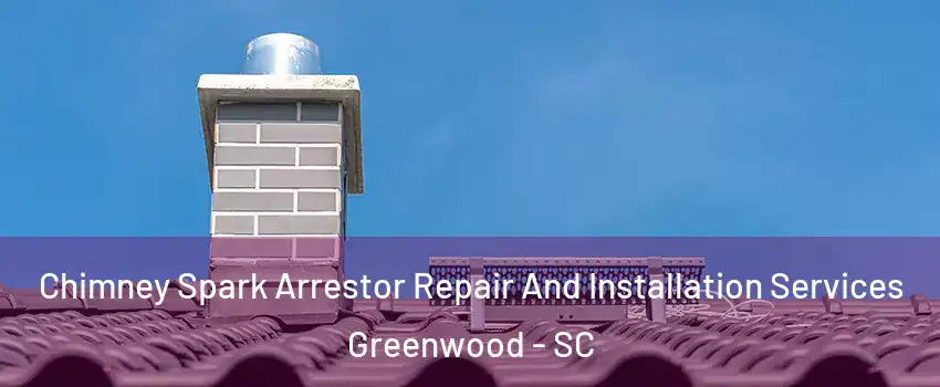  Chimney Spark Arrestor Repair And Installation Services Greenwood - SC
