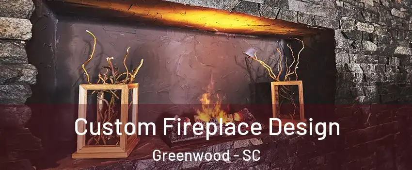  Custom Fireplace Design Greenwood - SC