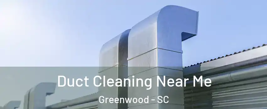  Duct Cleaning Near Me Greenwood - SC
