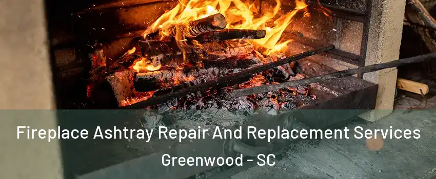  Fireplace Ashtray Repair And Replacement Services Greenwood - SC