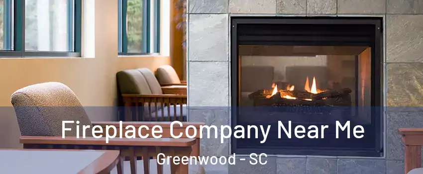  Fireplace Company Near Me Greenwood - SC
