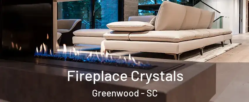 Fireplace Crystals Greenwood - SC