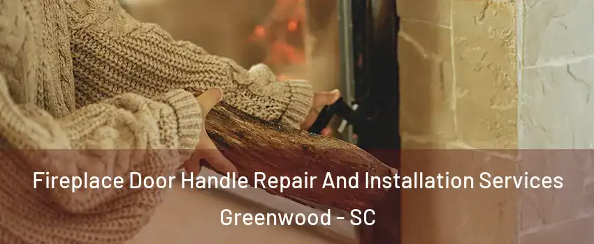  Fireplace Door Handle Repair And Installation Services Greenwood - SC