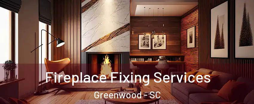  Fireplace Fixing Services Greenwood - SC