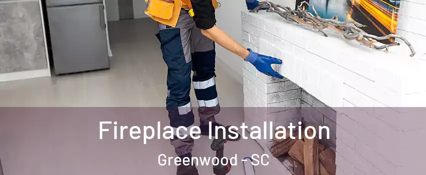  Fireplace Installation Greenwood - SC