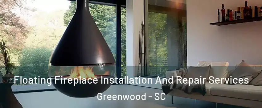 Floating Fireplace Installation And Repair Services Greenwood - SC
