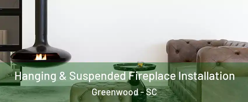  Hanging & Suspended Fireplace Installation Greenwood - SC
