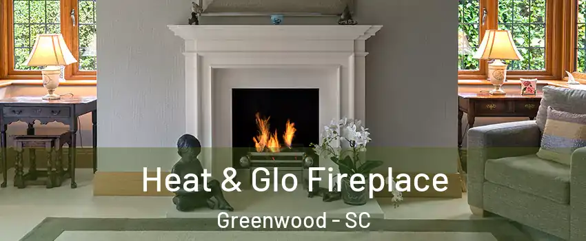  Heat & Glo Fireplace Greenwood - SC