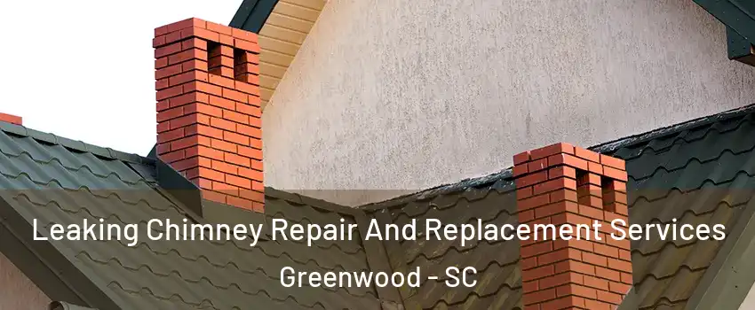  Leaking Chimney Repair And Replacement Services Greenwood - SC