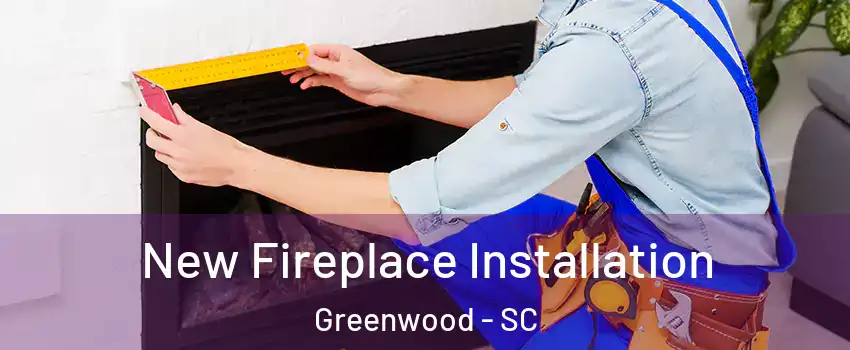  New Fireplace Installation Greenwood - SC