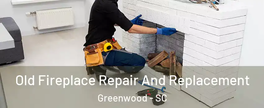  Old Fireplace Repair And Replacement Greenwood - SC