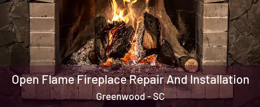  Open Flame Fireplace Repair And Installation Greenwood - SC