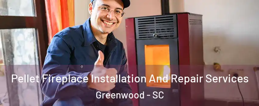  Pellet Fireplace Installation And Repair Services Greenwood - SC