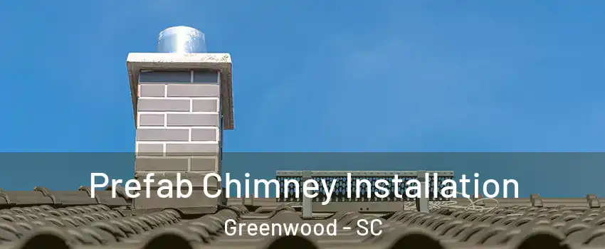  Prefab Chimney Installation Greenwood - SC