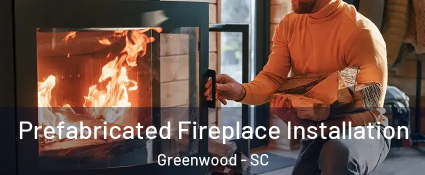  Prefabricated Fireplace Installation Greenwood - SC