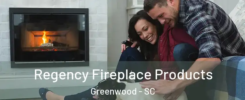  Regency Fireplace Products Greenwood - SC