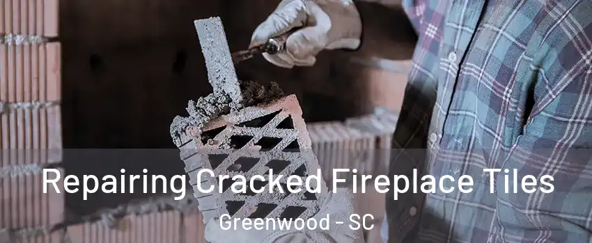  Repairing Cracked Fireplace Tiles Greenwood - SC