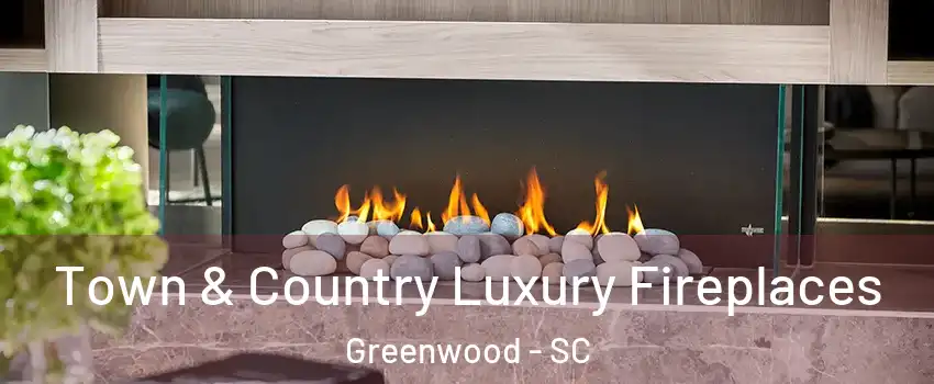  Town & Country Luxury Fireplaces Greenwood - SC