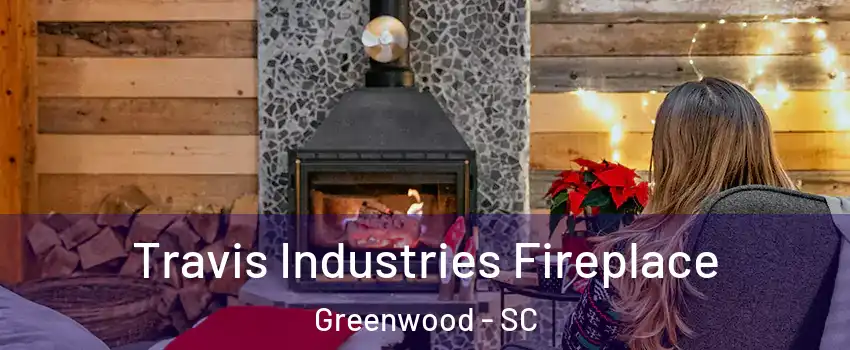  Travis Industries Fireplace Greenwood - SC