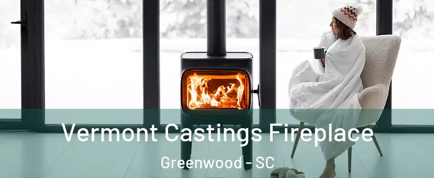  Vermont Castings Fireplace Greenwood - SC