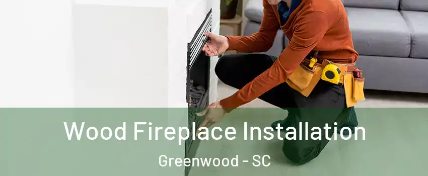  Wood Fireplace Installation Greenwood - SC