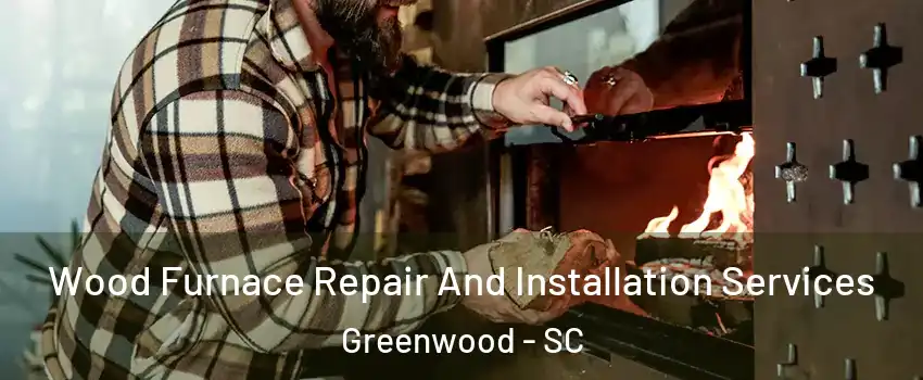  Wood Furnace Repair And Installation Services Greenwood - SC