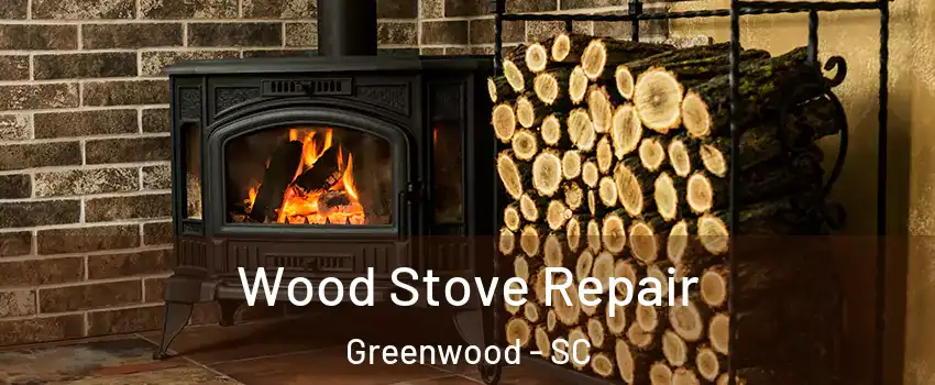 Wood Stove Repair Greenwood - SC